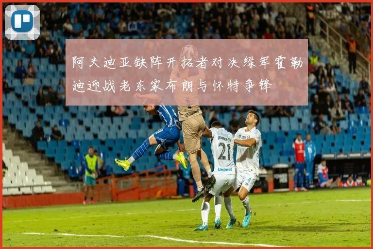 阿夫迪亚缺阵开拓者对决绿军霍勒迪迎战老东家布朗与怀特争锋
