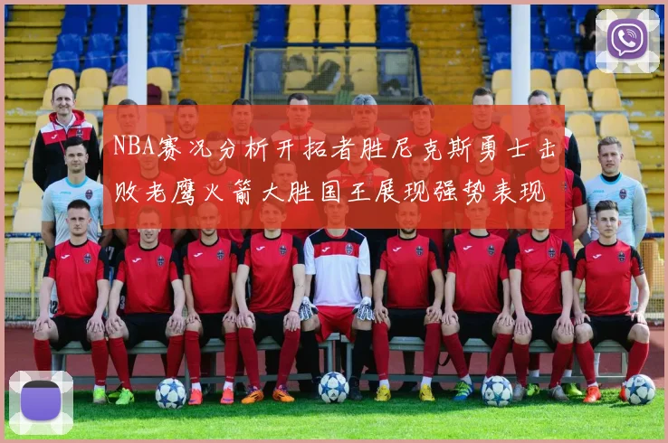 NBA赛况分析开拓者胜尼克斯勇士击败老鹰火箭大胜国王展现强势表现