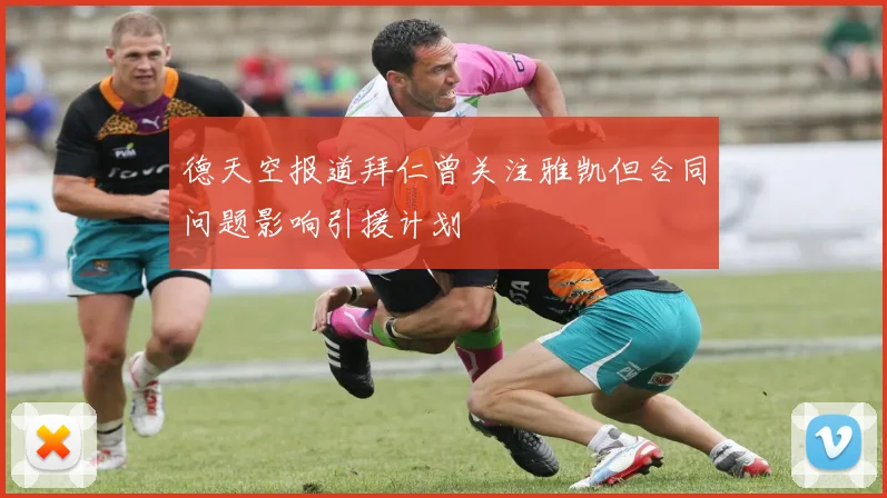 德天空报道拜仁曾关注雅凯但合同问题影响引援计划